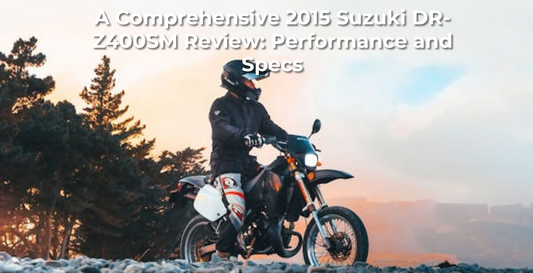 A Comprehensive 2015 Suzuki DR-Z400SM Review: Performance and Specs