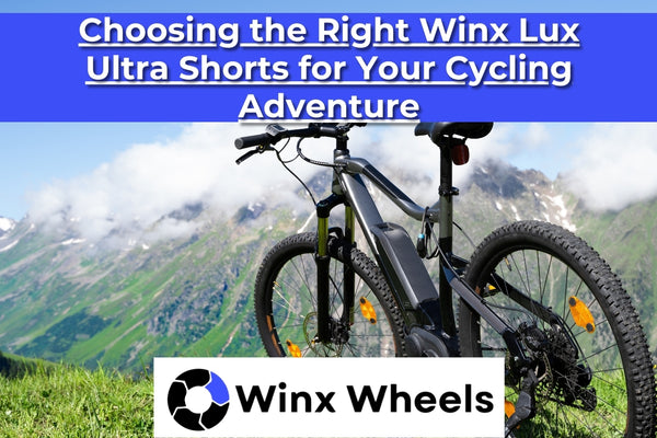 Choosing the Right Winx Lux Ultra Shorts for Your Cycling Adventure