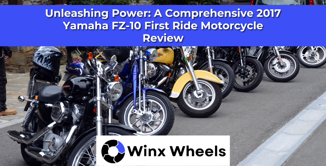 Unleashing Power: A Comprehensive 2017 Yamaha FZ-10 First Ride Motorcycle Review