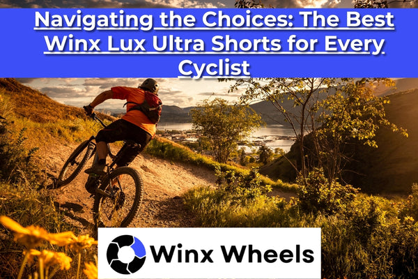 Navigating the Choices The Best Winx Lux Ultra Shorts for Every Cyclist