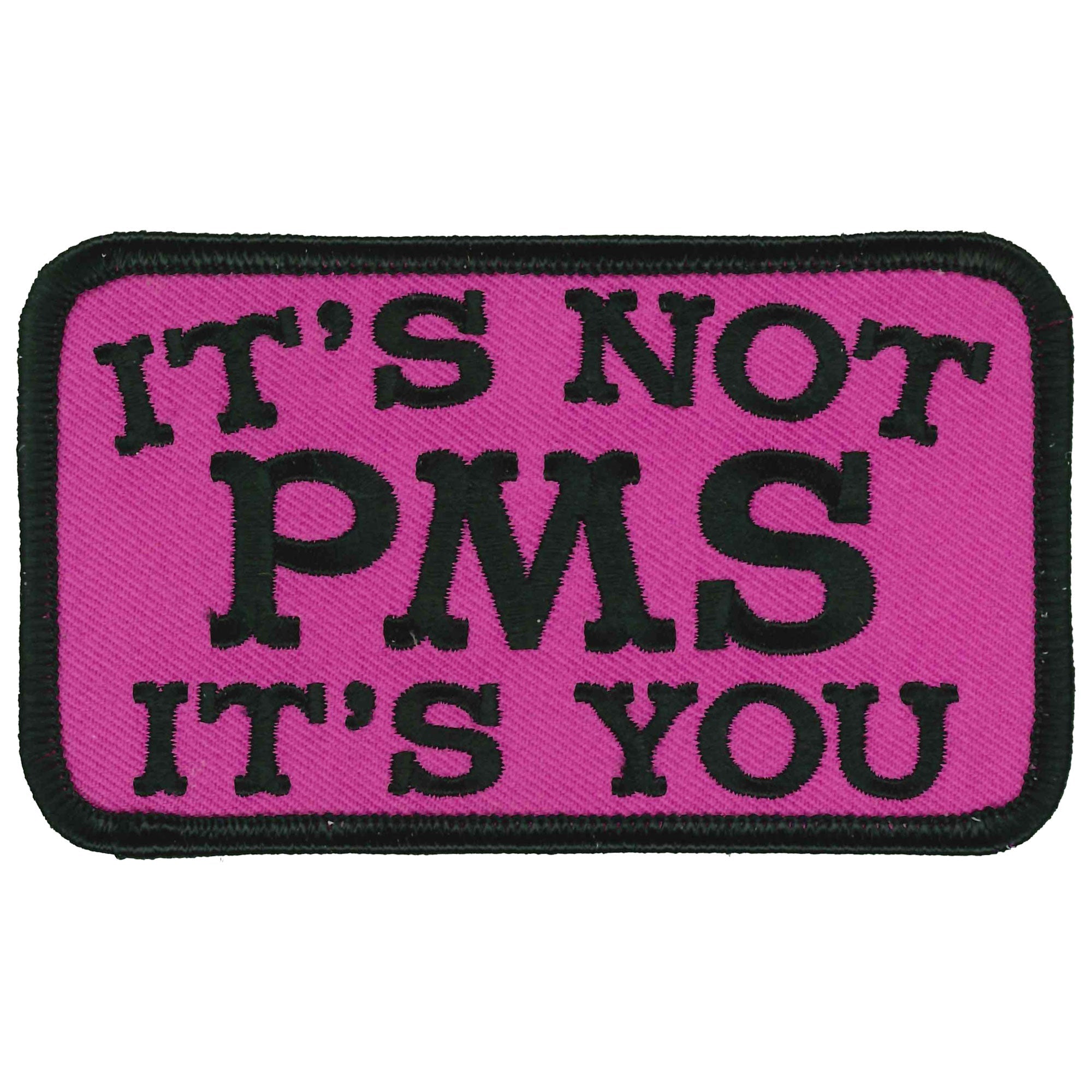 Its Not PMS Its You 4" X 3" Patch